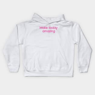 Make today amazing Pink Kids Hoodie